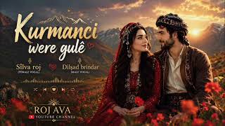 Sîlva Roj & Dilşad Brîndar / Kurmanci Were Gulê ❤️🌹 (Kurdish) 