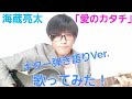 海蔵亮太「愛のカタチ」歌ってみた!