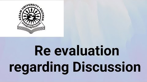Assam University Silchar|| Re - evaluation and Re- check regarding Discussion •