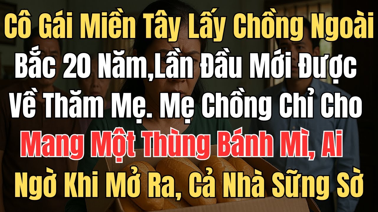 Cô gái miền tây lấy chồng ở ngoài bắc suốt 20 năm, lần đầu tiên được về thăm nhà mẹ đẻ  Mẹ chồng chỉ
