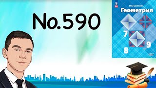 картинка: Задача 590 Атанасян Геометрия 7-9 2024