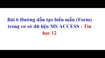 Bài 6 Hướng dẫn tạo biểu mẫu (Form) trong CSDL ACCESS - Tin học 12 #thptlienha #chanel_technology