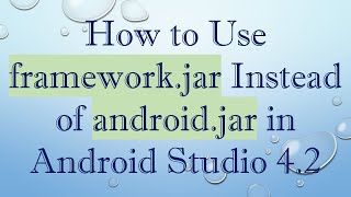 Full How to Use framework.jar Instead of android.jar in Android Studio 4.2 Guide