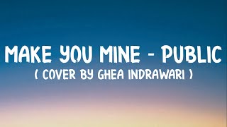 Make You Mine - (Public) Cover Ghea Indrawari(Lirik)