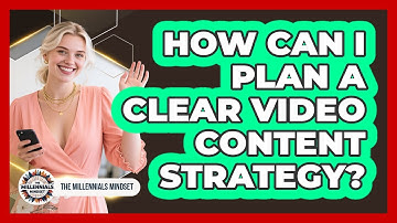 How Can I Plan A Clear Video Content Strategy? - The Millennials Mindset