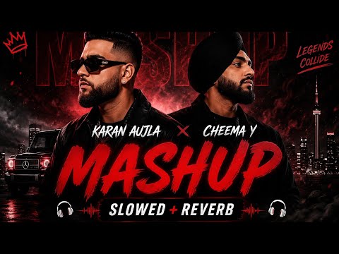 Karan Aujla × Cheema Y Mashup - Slowed + Reverb + Bass Boosted