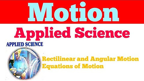 Motion applied Science | Rectilinear motion | Angular Motion applied physics.