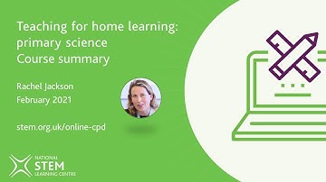 Teaching for home learning: primary science course summary | February 2021 | Online CPD