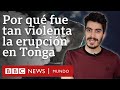 Por qué fue tan violenta la erupción del volcán en Tonga | BBC Mundo