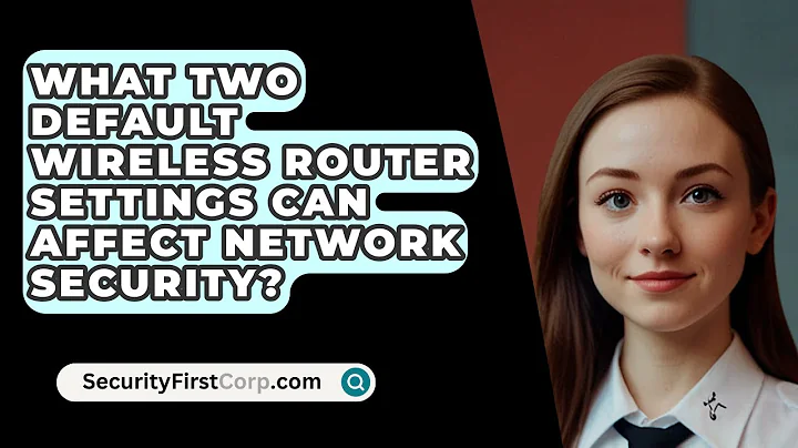 What Two Default Wireless Router Settings Can Affect Network Security? - SecurityFirstCorp.com