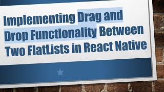 Implementing Drag and Drop Functionality Between Two FlatLists in React Native