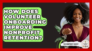 How Does Volunteer Onboarding Improve Nonprofit Retention? - The Nonprofit Digest