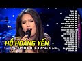 Hồ Hoàng Yến New Siêu Phẩm 20 Tình Khúc Lãng Mạn Tình Lỡ, Lệ Úa | Giọng Hát Hút Hồn Của Hồ Hoàng Yến