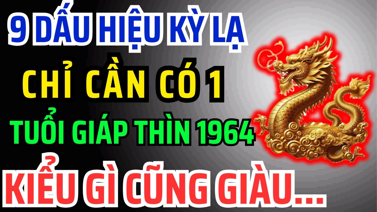 Giáp Thìn 1964 có Phước Đức, Hậu vận Giàu Sang Tự đến, Chỉ Cần Nhìn Vào 9 Dấu Hiệu Này Là Biết Ngay