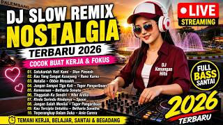 DJ SLOW REMIX NOSTALGIA 2026 🔥 Cocok Buat Kerja & Fokus | Full Bass Santai Tembang Kenangan Terbaik