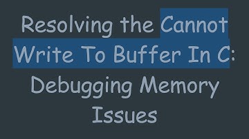Resolving the Cannot Write To Buffer In C: Debugging Memory Issues