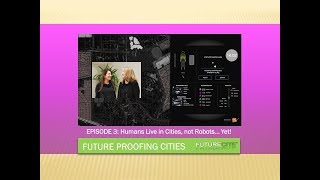 FutureProofing to Build Future Cities: Episode 3: Humans live in cities - not Robots...Yet!