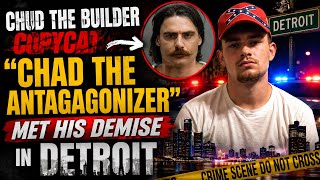 CHUD THE BUILDER COPYCAT "CHAD THE ANTAGAGONIZER" MET HIS DEMISE IN DETROIT