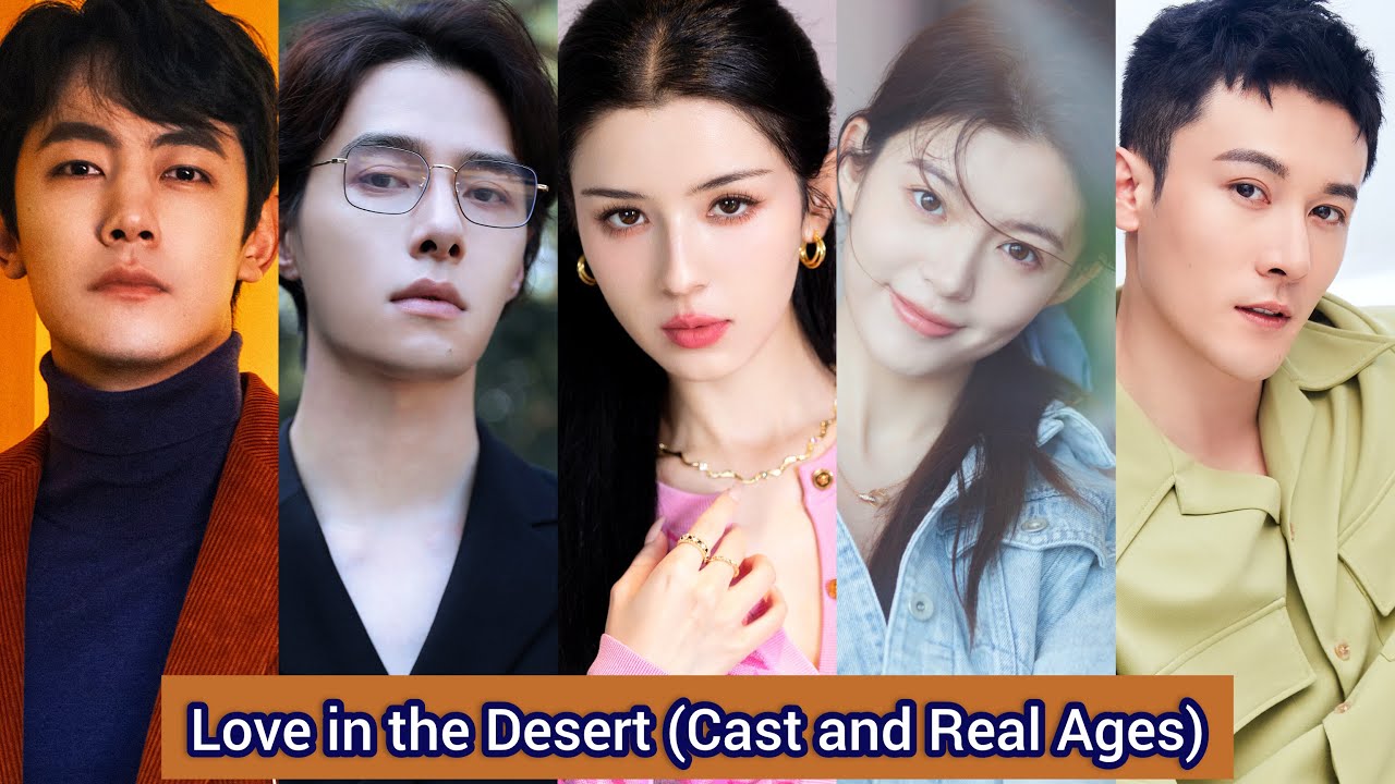 Любовь в пустыне (2024) | Актерский и реальный возраст | Ха Ни Кэ Цзы, Фан И Лунь, Гао Ян, Гуань ...