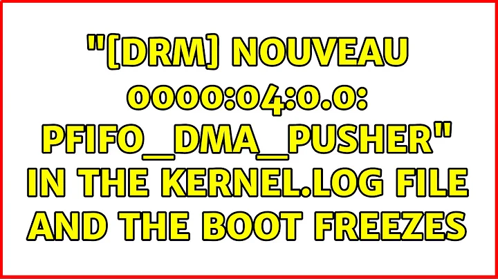 Ubuntu: "[drm] nouveau 0000:04:0.0: PFIFO_DMA_PUSHER" in the kernel.log file and the boot freezes