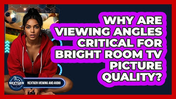 Why Are Viewing Angles Critical For Bright Room TV Picture Quality? - NextGen Viewing and Audio