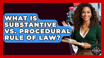 What Is Substantive Vs. Procedural Rule Of Law? - The Ethical Compass