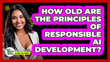 How Old Are The Principles Of Responsible AI Development? - Talking Tech Trends