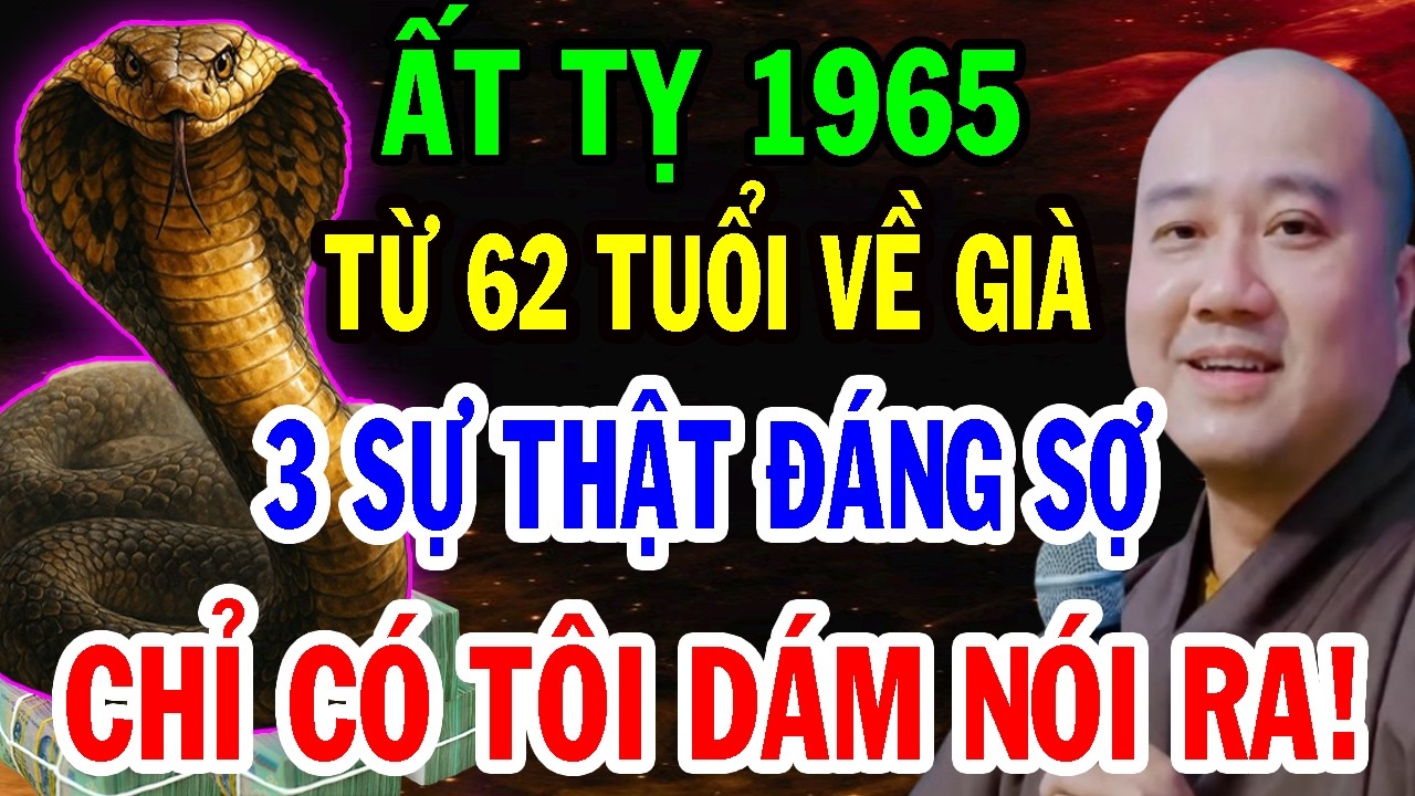 THẦY PHÁP HÒA CHỈ RÕ: Tuổi Ất Tỵ 1965 Từ 62 Tuổi 3 Sự Thật Đáng Sợ, Biết Muộn Sẽ Hối Hận Cả Đời