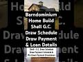 Barndominium Home Build. Breakdown of Shell + G.C Draw Schedule, Draw Payments & Loan Details.