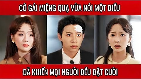 Tiểu Thư Miệng Quạ - Cô gái miệng quạ vừa nói một điều đã khiến mọi người đều bật cười
