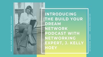 Introducing the Build Your Dream Network Podcast with Networking Expert, J. Kelly Hoey