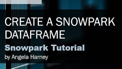 Snowpark Tutorial: 05 - Create a Snowpark DataFrame
