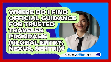 Where Do I Find Official Guidance For   Trusted Traveler Programs (Global Entry, NEXUS, SENTRI)?