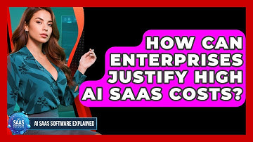 How Can Enterprises Justify High AI SaaS Costs? - AI SaaS Software Explained