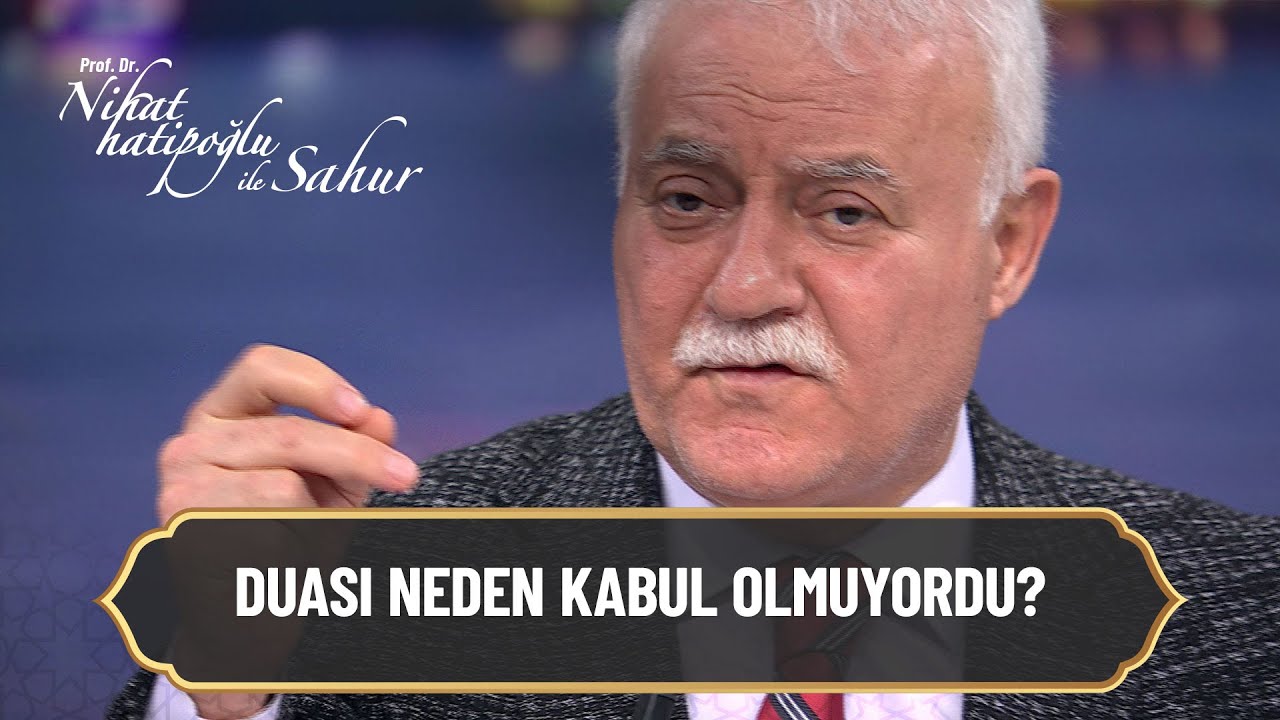 Duası neden kabul olmuyordu? - Nihat Hatipoğlu ile Sahur 20 Nisan 2022