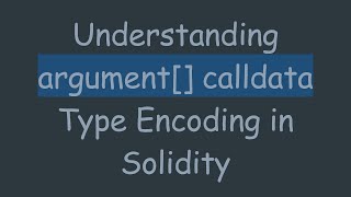 Understanding argument[] calldata Type Encoding in Solidity
