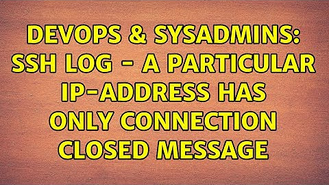 DevOps & SysAdmins: ssh log - a particular ip-address has only connection closed message