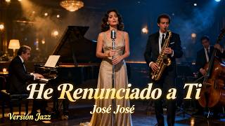 He Renunciado a Ti – José José | Cover Bolero Jazz | Jazz Latino y Música Romántica