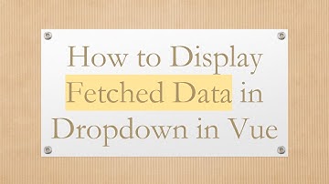 How to Display Fetched Data in Dropdown in Vue