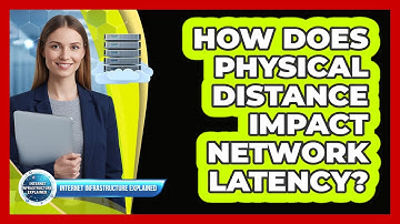 How Does Physical Distance Impact Network Latency?