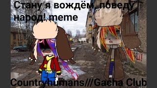 ///Стану я вождём, поведу народ! meme///Countryhumans///Gacha Club///