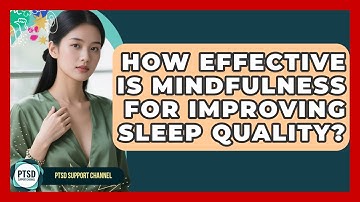 How Effective Is Mindfulness For Improving Sleep Quality? - PTSD Support Channel