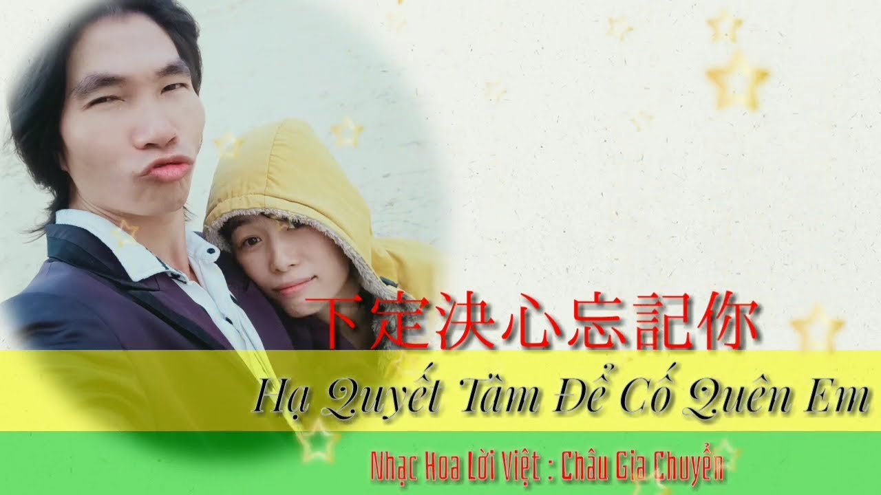 Hạ Quyết Tâm Để Cố Quên Em - Nhạc Hoa Lời Việt - Châu Gia Chuyển