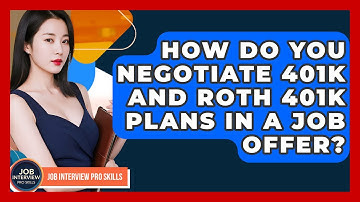 How Do You Negotiate 401k And Roth 401k Plans In A Job Offer? - Job Interview Pro Skills