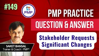 PMP Exam Practice Question and Answer -149 : Stakeholder Requests Significant Changes