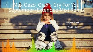 Max Oazo, Ojax  - Cry For You September (Extended Mix) Remix / Music Mix / #infinitymusiciryn ♪