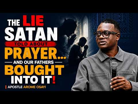 THE LIE SATAN TOLD ABOUT PRAYER... AND OUR FATHERS BOUGHT INTO IT | Apostle Arome Osayi