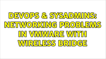 DevOps & SysAdmins: Networking problems in VMWare with wireless bridge (6 Solutions!!)