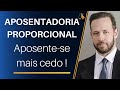 APOSENTE MAIS CEDO COM A APOSENTADORIA PROPORCIONAL