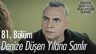 Denize düşen yılana sarılır!  - Eşkıya Dünyaya Hükümdar Olmaz 81. Bölüm